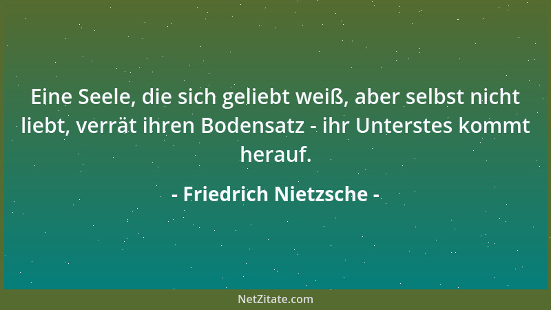 Friedrich Nietzsche - Der Mensch beträgt sich unwillkürlich vornehm, wenn er sich gewöhnt hat, von den Menschen nichts zu w...