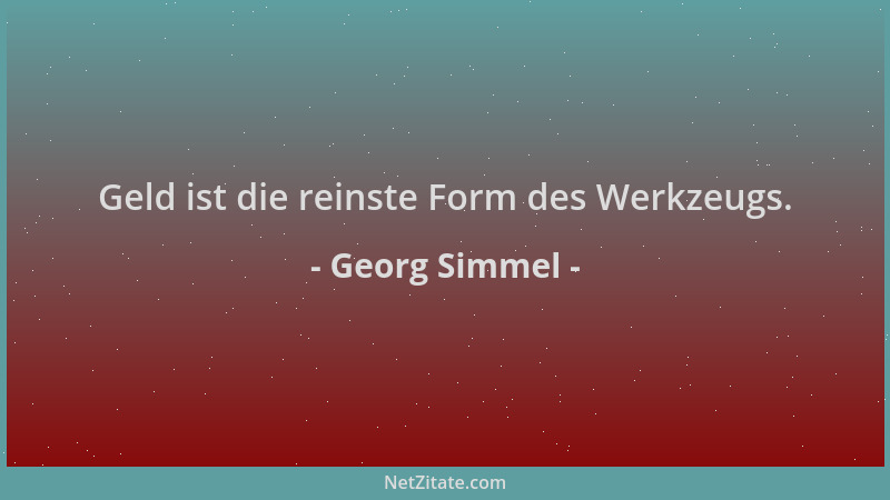 Georg Simmel - Geld ist die reinste Form des Werkzeugs....