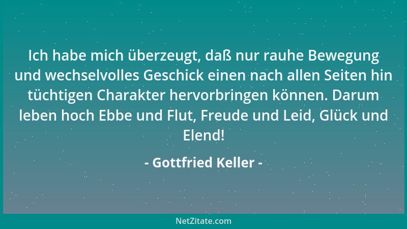 Gottfried Keller - Ich habe mich überzeugt, daß nur rauhe Bewegung und wechselvolles Geschick einen nach allen Seiten hin t...