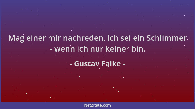 Gustav Falke - Mag einer mir nachreden, ich sei ein Schlimmer - wenn ich nur keiner bin....