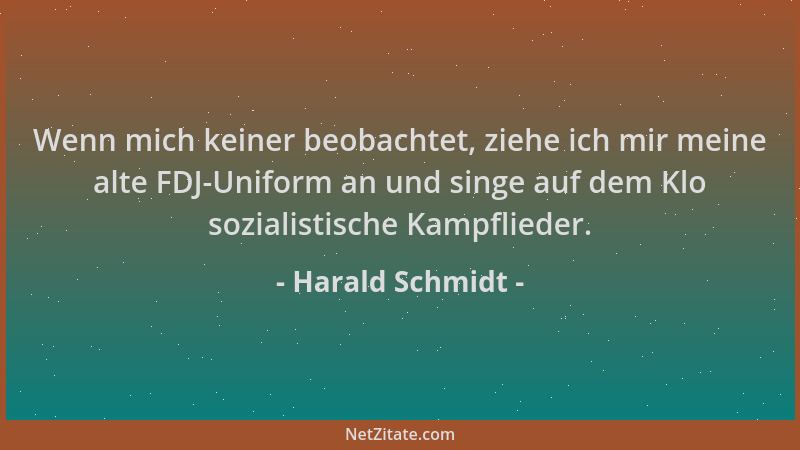Harald Schmidt - Wenn mich keiner beobachtet, ziehe ich mir meine alte FDJ-Uniform an und singe auf dem Klo sozialistische...