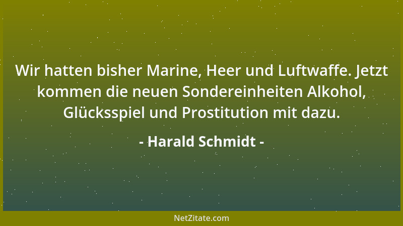 Harald Schmidt - Wir hatten bisher Marine, Heer und Luftwaffe. Jetzt kommen die neuen Sondereinheiten Alkohol, Glücksspiel...