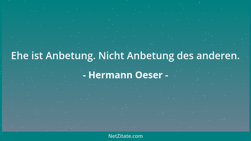 Hermann Oeser - Ehe ist Anbetung. Nicht Anbetung des anderen....