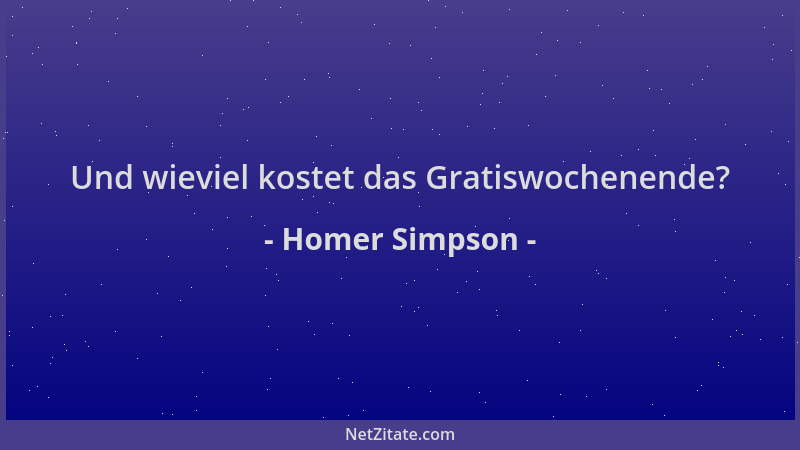 Homer Simpson - Und wieviel kostet das Gratiswochenende?...