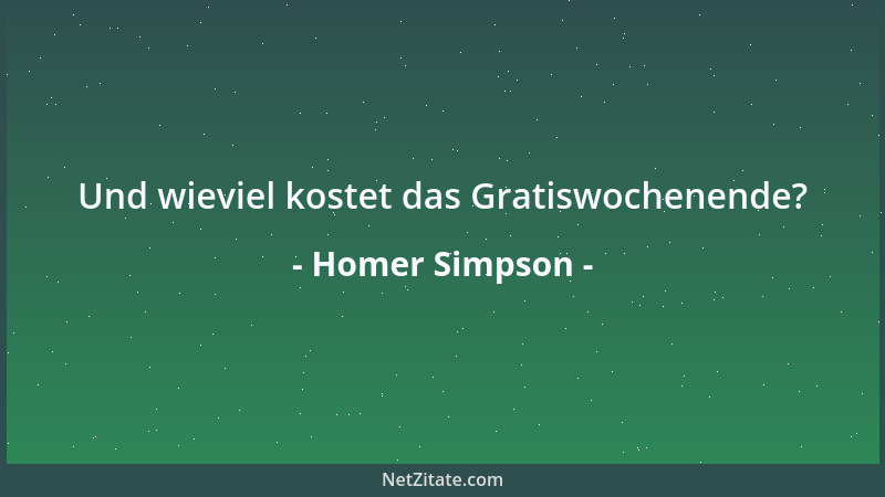 Homer Simpson - Und wieviel kostet das Gratiswochenende?...
