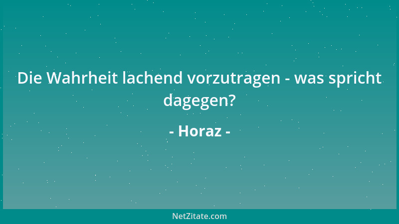 Horaz - Die Wahrheit lachend vorzutragen - was spricht dagegen?...