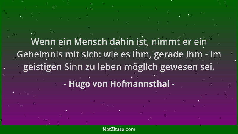 Hugo von Hofmannsthal - Wenn ein Mensch dahin ist, nimmt er ein Geheimnis mit sich: wie es ihm, gerade ihm - im geistigen S...