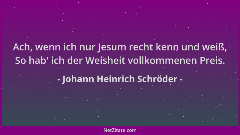 Johann Heinrich Schröder - Ach, wenn ich nur Jesum recht kenn und weiß, So hab ' ich der Weisheit vollkommenen Preis....