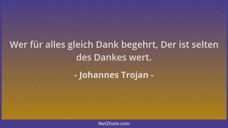 Johannes Trojan - Wer für alles gleich Dank begehrt, Der ist selten des Dankes wert....