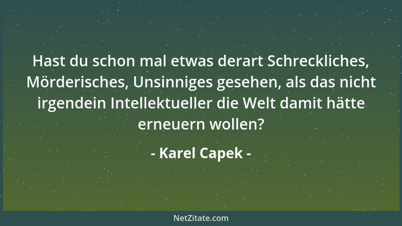 Karel Capek - Hast du schon mal etwas derart Schreckliches, Mörderisches, Unsinniges gesehen, als das nicht irgendein Intel...