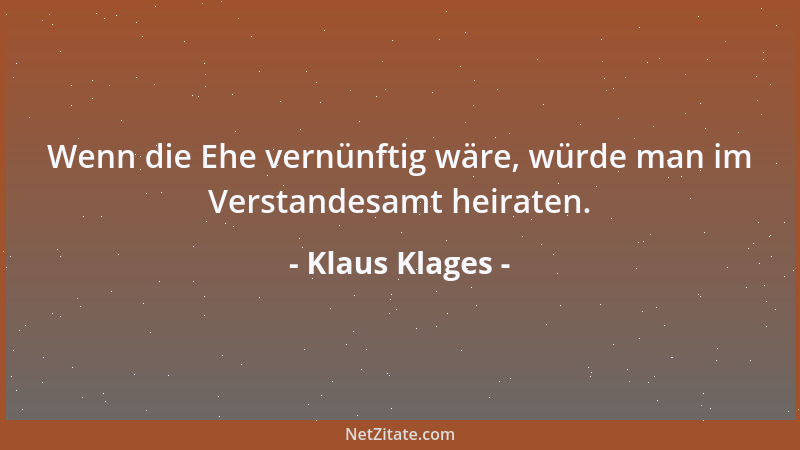 Klaus Klages - Wenn die Ehe vernünftig wäre, würde man im Verstandesamt heiraten....