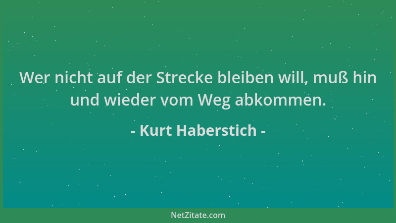 Kurt Haberstich - Wer nicht auf der Strecke bleiben will, muß hin und wieder vom Weg abkommen....