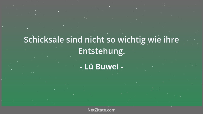 Lü Buwei - Schicksale sind nicht so wichtig wie ihre Entstehung....