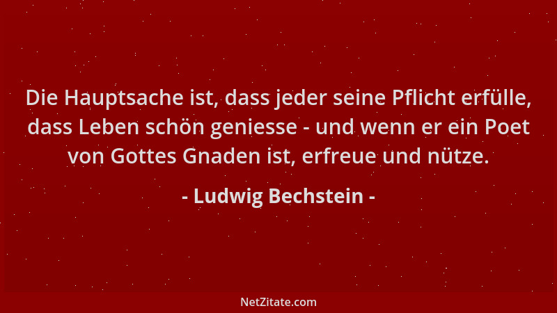 Ludwig Bechstein - Die Hauptsache ist, dass jeder seine Pflicht erfülle, dass Leben schön geniesse - und wenn er ein Poet v...