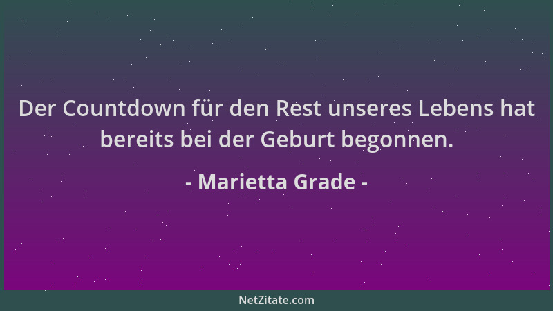 Marietta Grade - Der Countdown für den Rest unseres Lebens hat bereits bei der Geburt begonnen....