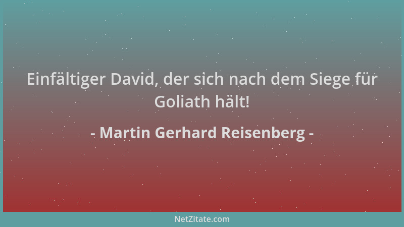 Martin Gerhard Reisenberg - Einfältiger David, der sich nach dem Siege für Goliath hält!...