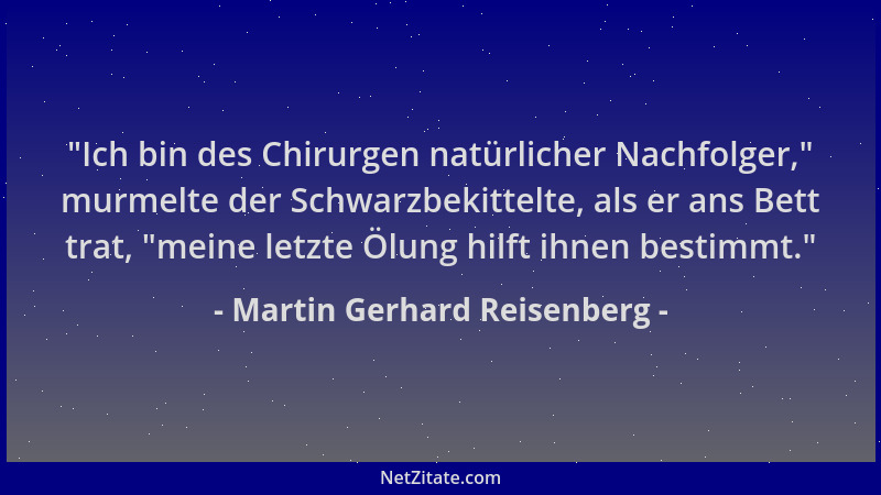 Martin Gerhard Reisenberg -  "Ich bin des Chirurgen natürlicher Nachfolger, " murmelte der Schwarzbekittelte, als er ans Bett...