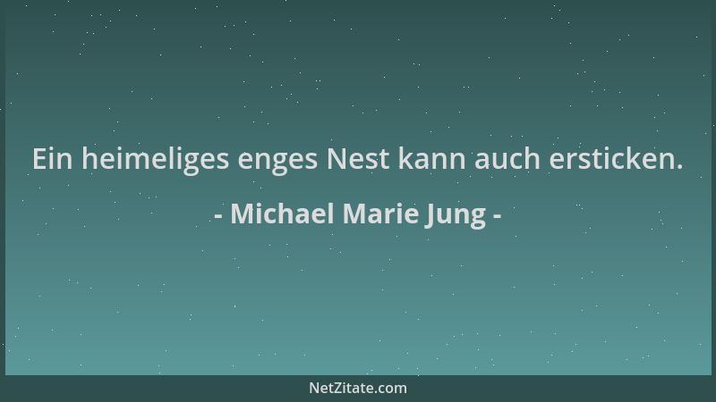 Michael Marie Jung - Ein heimeliges enges Nest kann auch ersticken....