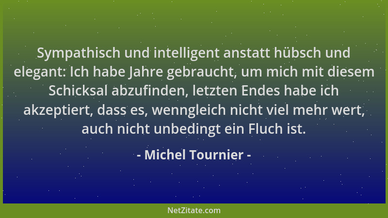 Michel Tournier - Sympathisch und intelligent anstatt hübsch und elegant: Ich habe Jahre gebraucht, um mich mit diesem Schi...