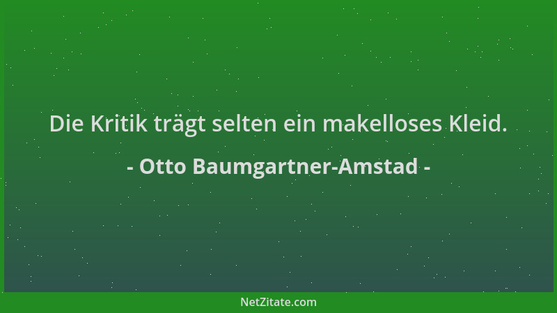 Otto Baumgartner-Amstad - Die Kritik trägt selten ein makelloses Kleid....