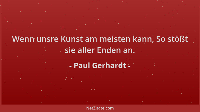 Paul Gerhardt - Wenn unsre Kunst am meisten kann, So stößt sie aller Enden an....