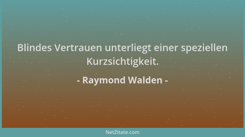 Raymond Walden - Blindes Vertrauen unterliegt einer speziellen Kurzsichtigkeit....