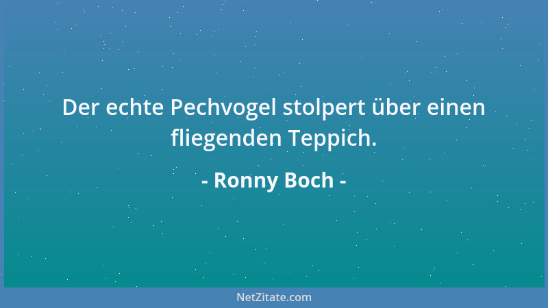 Ronny Boch - Der echte Pechvogel stolpert über einen fliegenden Teppich....