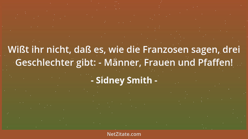 Sidney Smith - Wißt ihr nicht, daß es, wie die Franzosen sagen, drei Geschlechter gibt: - Männer, Frauen und Pfaffen!...