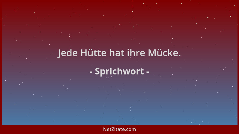 Sprichwort - Jede Hütte hat ihre Mücke....