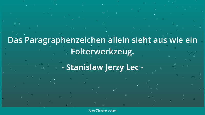 Stanislaw Jerzy Lec - Das Paragraphenzeichen allein sieht aus wie ein Folterwerkzeug....