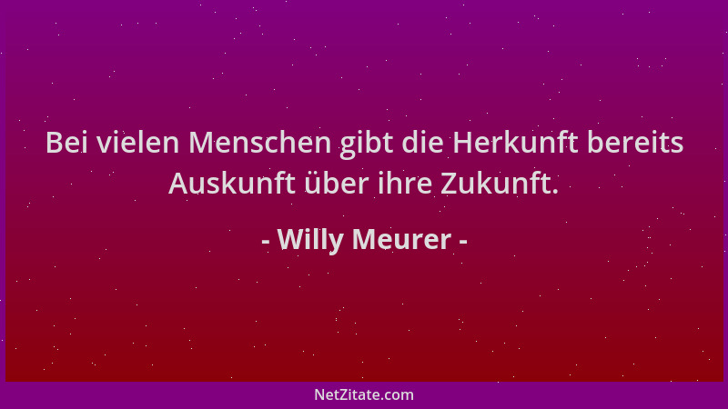 Willy Meurer - Bei vielen Menschen gibt die Herkunft bereits Auskunft über ihre Zukunft....