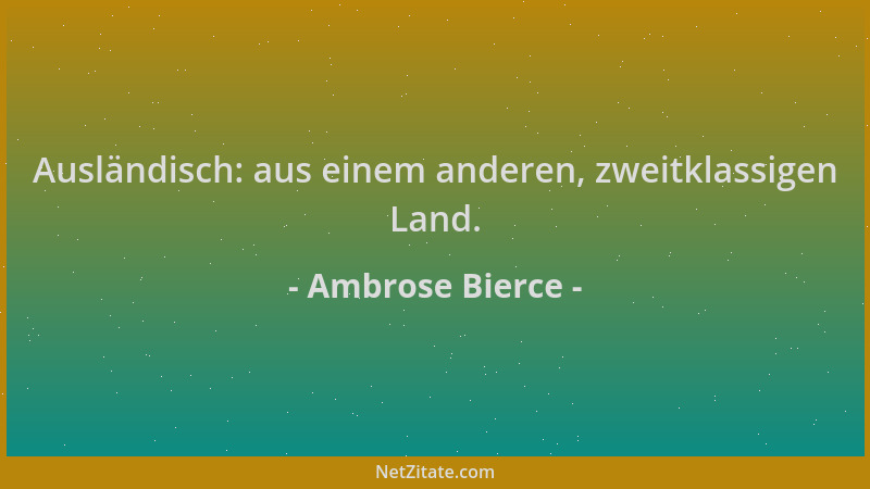 Ambrose Bierce - Ausländisch: aus einem anderen, zweitklassigen Land....