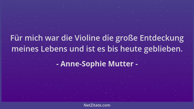 Anne-Sophie Mutter - Für mich war die Violine die große Entdeckung meines Lebens und ist es bis heute geblieben....