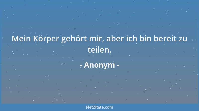 Anonym - Mein Körper gehört mir, aber ich bin bereit zu teilen....