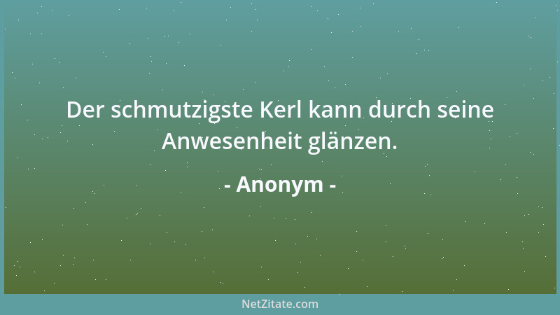 Anonym - Derjenige der lächelt, wenn etwas schiefgeht, hat bereits einen Sündenbock gefunden....