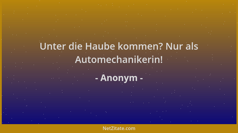 Anonym - Unter die Haube kommen? Nur als Automechanikerin!...