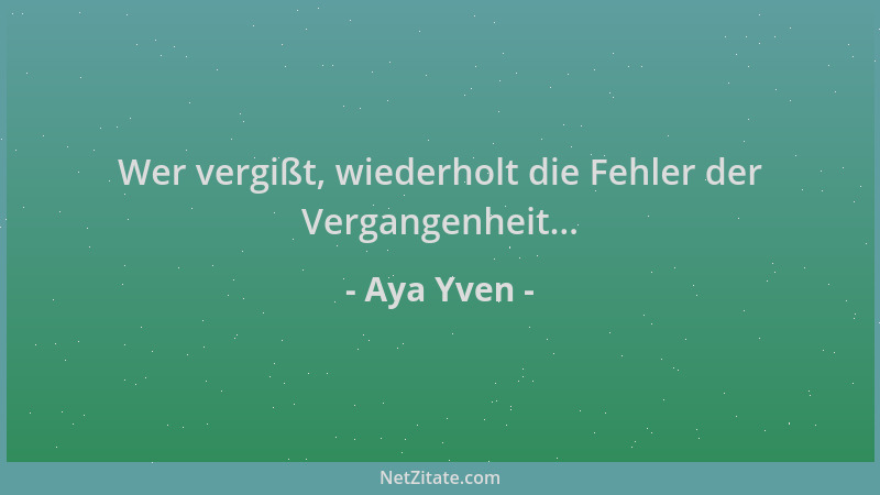 Aya Yven - Wer vergißt, wiederholt die Fehler der Vergangenheit......