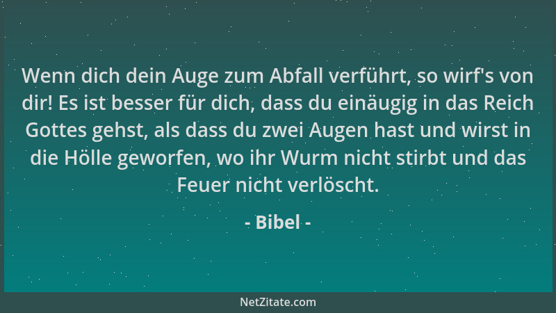 Bibel - Wenn dich dein Auge zum Abfall verführt, so wirf 's von dir! Es ist besser für dich, dass du einäugig in das Reich G...