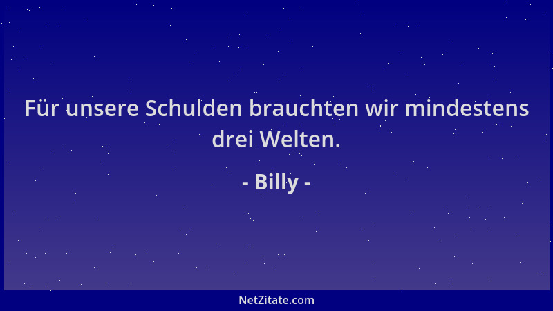 Billy - Für unsere Schulden brauchten wir mindestens drei Welten....