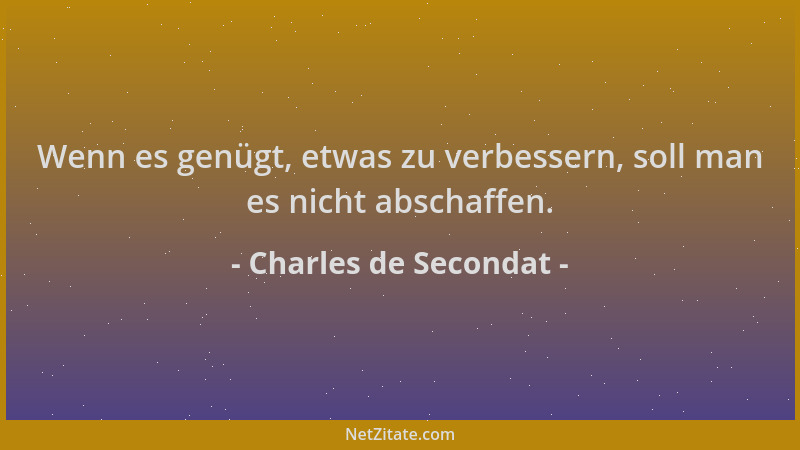 Charles de Secondat - Wenn es genügt, etwas zu verbessern, soll man es nicht abschaffen....