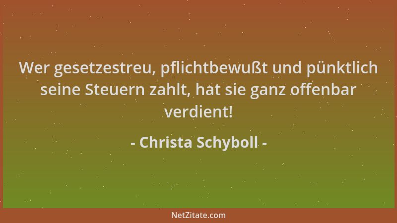 Christa Schyboll - Wer gesetzestreu, pflichtbewußt und pünktlich seine Steuern zahlt, hat sie ganz offenbar verdient!...