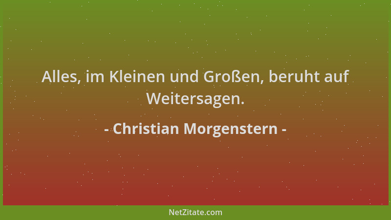 Christian Morgenstern - Alles, im Kleinen und Großen, beruht auf Weitersagen....