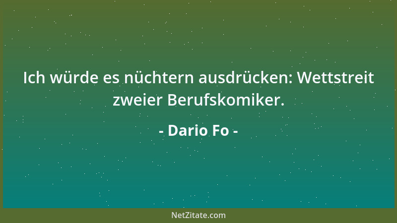 Dario Fo - Ich würde es nüchtern ausdrücken: Wettstreit zweier Berufskomiker....