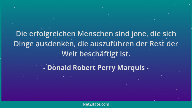 Donald Robert Perry Marquis - Die erfolgreichen Menschen sind jene, die sich Dinge ausdenken, die auszuführen der Rest der...