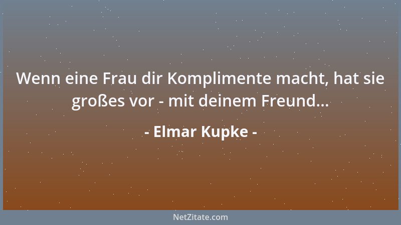 Elmar Kupke - Wenn eine Frau dir Komplimente macht, hat sie großes vor - mit deinem Freund......