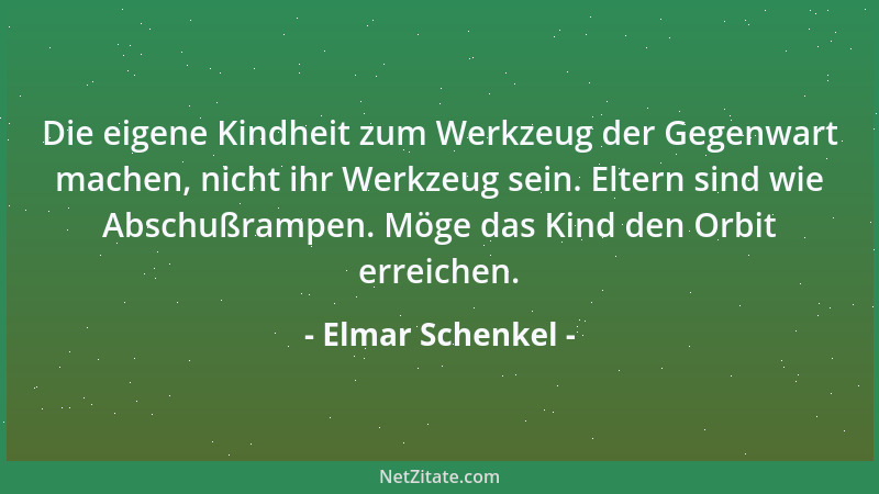 Elmar Schenkel - Die eigene Kindheit zum Werkzeug der Gegenwart machen, nicht ihr Werkzeug sein. Eltern sind wie Abschußram...
