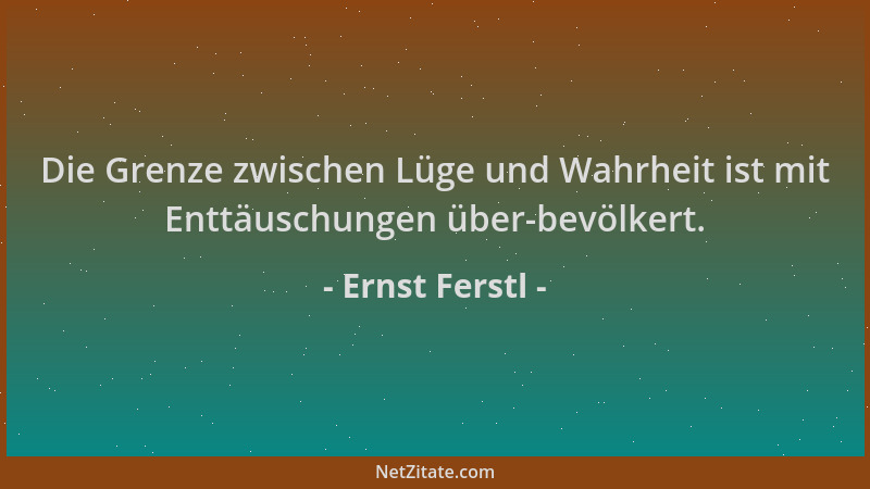Ernst Ferstl - Die Grenze zwischen Lüge und Wahrheit ist mit Enttäuschungen über-bevölkert....