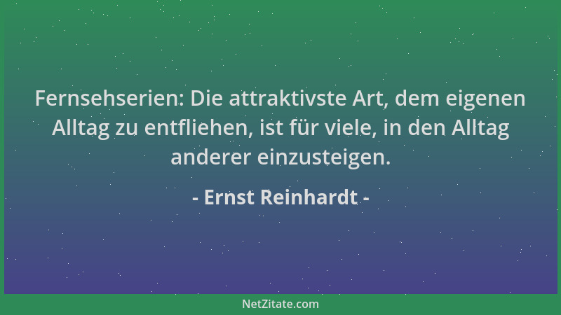 Ernst Reinhardt - Fernsehserien: Die attraktivste Art, dem eigenen Alltag zu entfliehen, ist für viele, in den Alltag ander...