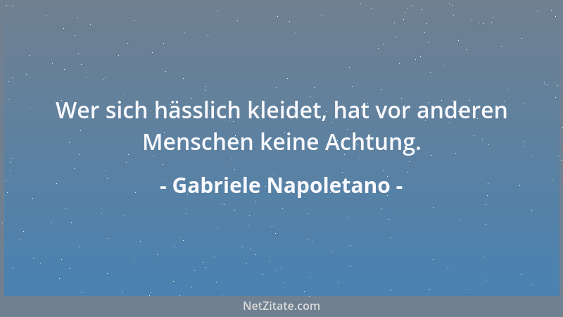 Gabriele Napoletano - Wer sich hässlich kleidet, hat vor anderen Menschen keine Achtung....