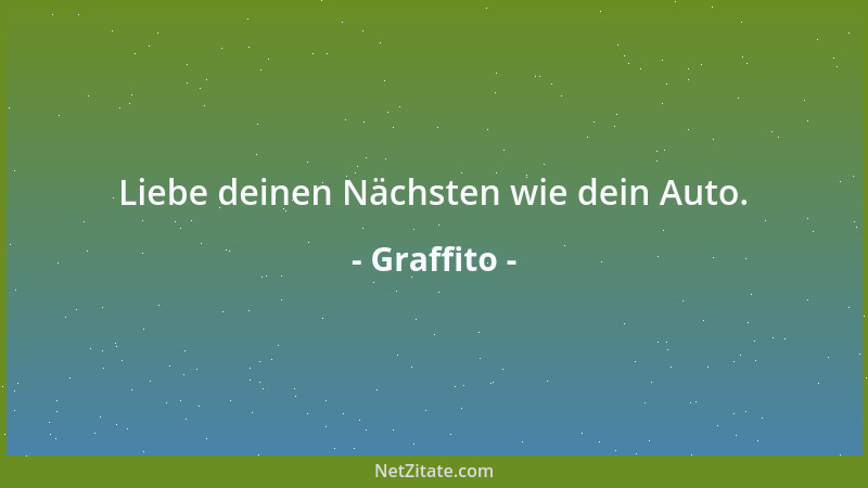 Graffito - Liebe deinen Nächsten wie dein Auto....